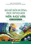 BỘ ĐỀ BỒI DƯỠNG HỌC SINH GIỎI MÔN NGỮ VĂN - TẬP 1: NGHỊ LUẬN XÃ HỘI (Theo chương trình 2018 - Dùng chung cho cả 3 bộ SGK)